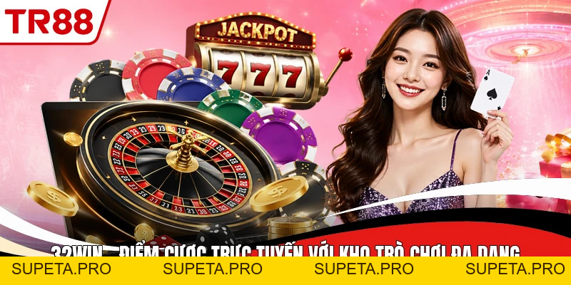 32WIN - Điểm Cược Trực Tuyến Với Kho Trò Chơi Đa Dạng