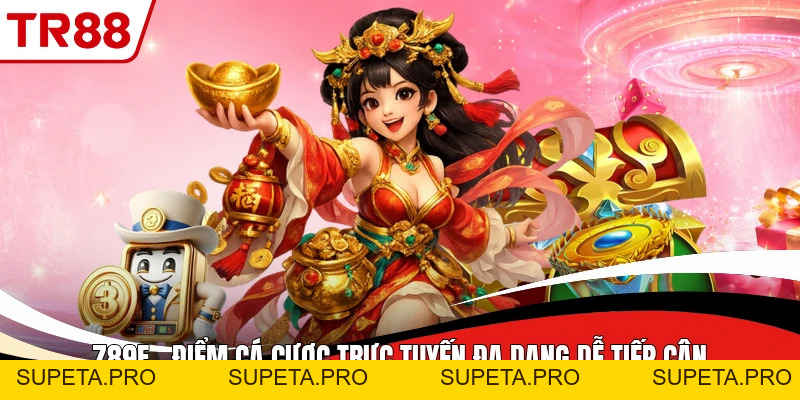 789F - Điểm Cá Cược Trực Tuyến Đa Dạng Dễ Tiếp Cận