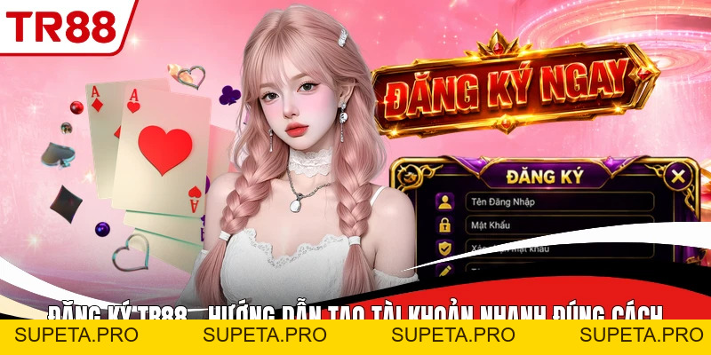 Đăng Ký TR88 - Hướng Dẫn Tạo Tài Khoản Nhanh Đúng Cách