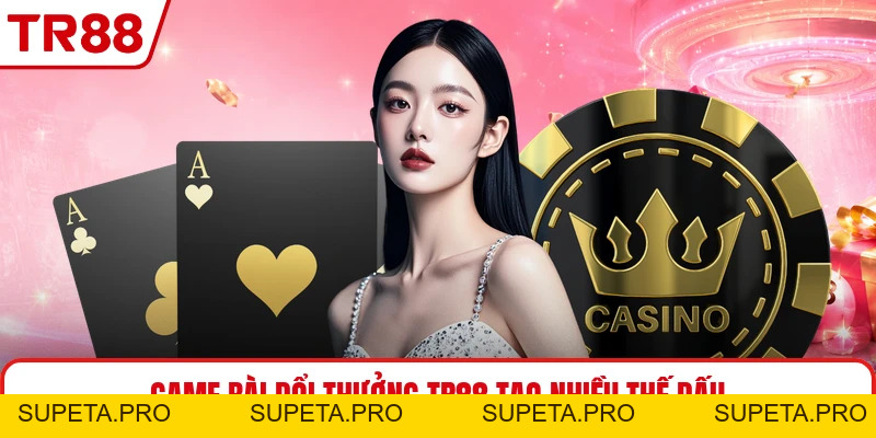 Game Bài Đổi Thưởng TR88 - Cuộc Đấu Bài Đầy Tính Toán