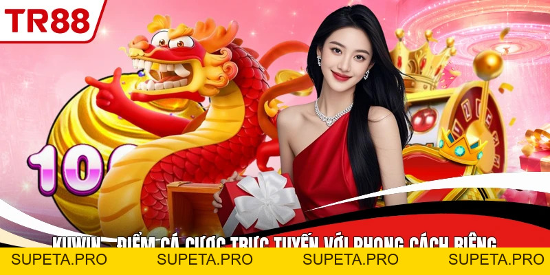 Kuwin - Điểm Cá Cược Trực Tuyến Với Phong Cách Riêng