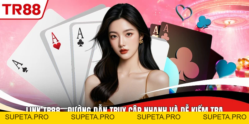 Link TR88 - Đường Dẫn Truy Cập Nhanh Và Dễ Kiểm Tra