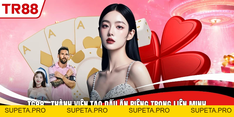 TG88 - Thành Viên Tạo Dấu Ấn Riêng Trong Liên Minh